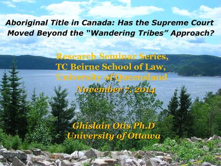 Aboriginal Title in Canada: Has the Supreme Court Moved Beyond the “Wandering Tribes” Approach? Research Seminar Series, TC Beirne School of Law, University.