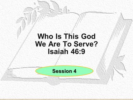 Who Is This God We Are To Serve? Isaiah 46:9 Session 4.