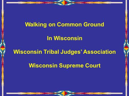 Walking on Common Ground In Wisconsin Wisconsin Tribal Judges’ Association Wisconsin Supreme Court.