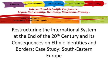 Restructuring the International System at the End of the 20 th Century and Its Consequences on Ethnic Identities and Borders: Case Study: South-Eastern.