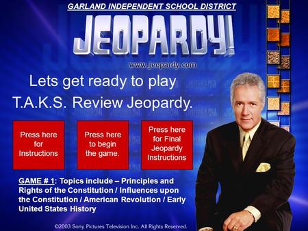 Lets get ready to play T.A.K.S. Review Jeopardy. Press here for Instructions Press here to begin the game. GAME # 1: Topics include – Principles and Rights.