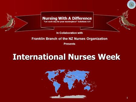 1 International Nurses Week In Collaboration with Franklin Branch of the NZ Nurses Organization Presents Nursing With A Difference “Let each day be your.