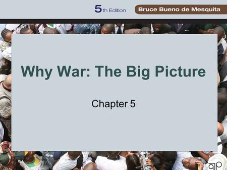 Why War: The Big Picture Chapter 5. 2 Overview War is inefficient compared to reaching negotiated settlements. Uncertainty, inability to make credible.