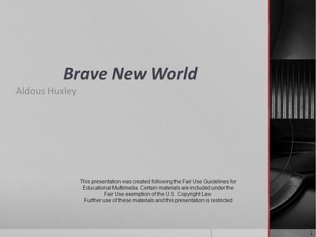 Brave New World Aldous Huxley 1 This presentation was created following the Fair Use Guidelines for Educational Multimedia. Certain materials are included.