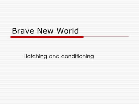 Brave New World Hatching and conditioning. Processes  Incubators (Fertilizing)  Bokanovsky‘s process  Bottling room / Matriculator  Social Predestination.