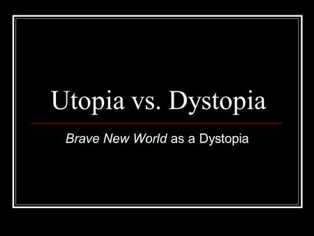 Utopia vs. Dystopia Brave New World as a Dystopia.