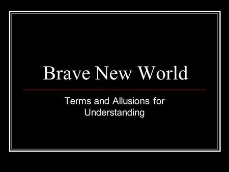 Brave New World Terms and Allusions for Understanding.