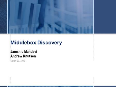 Middlebox Discovery Jamshid Mahdavi Andrew Knutsen March 23, 2010.