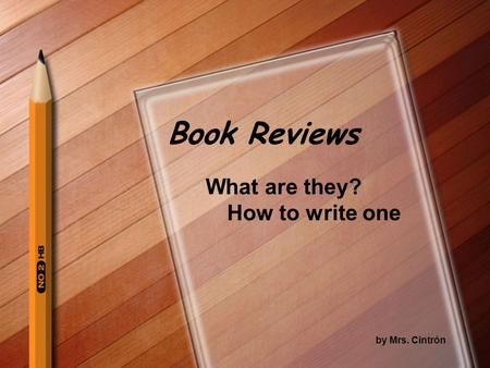 Book Reviews What are they? How to write one by Mrs. Cintrón.