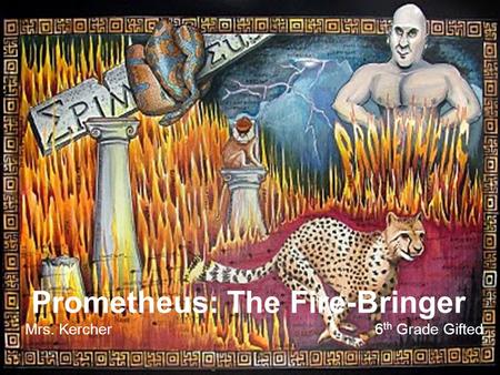 Prometheus: The Fire-Bringer Mrs. Kercher6 th Grade Gifted.