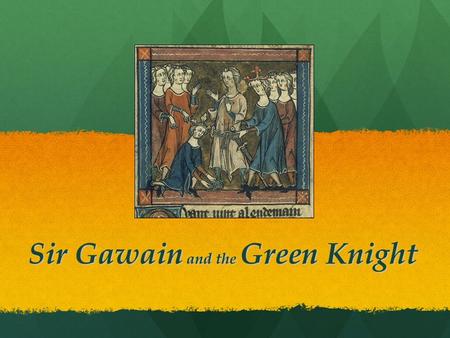 Sir Gawain and the Green Knight. Manuscript Unknown author, though clearly a popular poet, well-educated, and versed (though not professionally so) in.