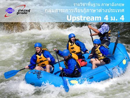 รายวิชาพื้นฐาน ภาษาอังกฤษ กลุ่มสาระการเรียนรู้ภาษาต่างประเทศ Upstream 4 ม. 4.