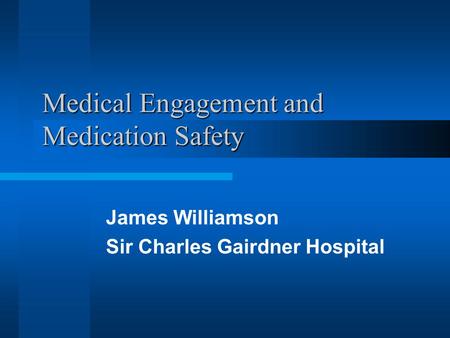 Medical Engagement and Medication Safety James Williamson Sir Charles Gairdner Hospital.