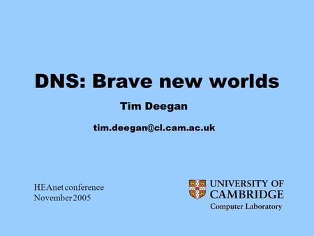 DNS: Brave new worlds Tim Deegan HEAnet conference November 2005.