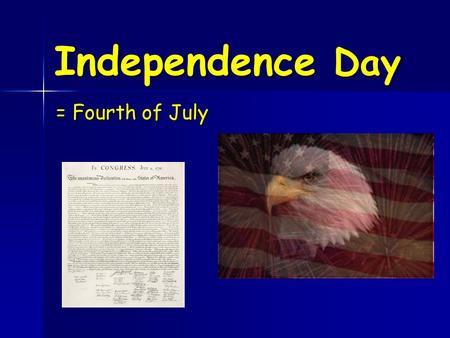 Independence Day = Fourth of July. Independence Day  federal holiday  commemorate the adoption of the Declaration of Independence on July 4, 1776 