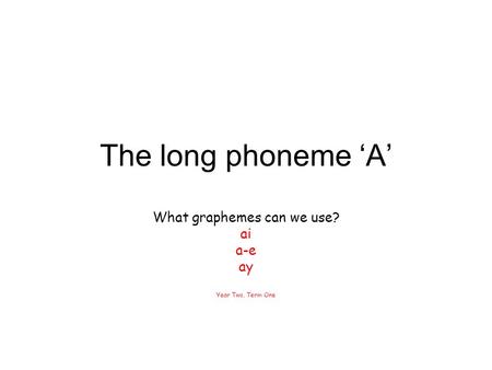 What graphemes can we use? ai a-e ay Year Two, Term One