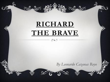 RICHARD THE BRAVE By Leonardo Cazanas Royo PAGE #1 You are an English citizen of Liverpool. Your name is Richard and you are a well known hunter in the.