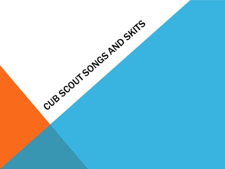 CUB SCOUT SONGS AND SKITS. PURPOSES OF SKITS THE MAIN PURPOSE FOR THE BOYS AND THE AUDIENCE IS TO HAVE FUN!!! It’s always fun to ask each den to perform.