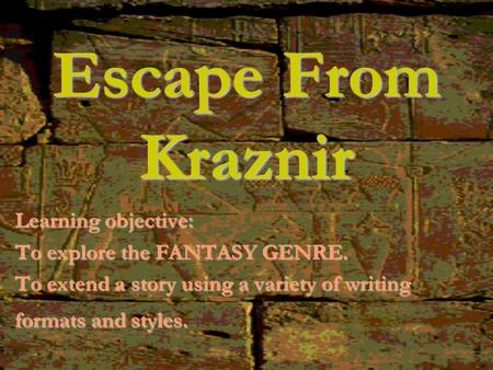 Escape From Kraznir Learning objective: To explore the FANTASY GENRE.