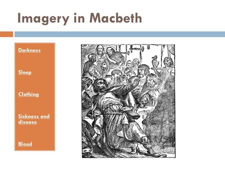 Imagery in Macbeth Darkness Sleep Clothing Sickness and disease Blood.