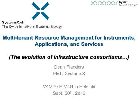 Multi-tenant Resource Management for Instruments, Applications, and Services (The evolution of infrastructure consortiums…) Dean Flanders FMI / SystemsX.