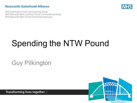 Spending the NTW Pound Guy Pilkington. The Alliance Clinical Commissioning Groups have started a listening exercise “Deciding Together”, to look at how.