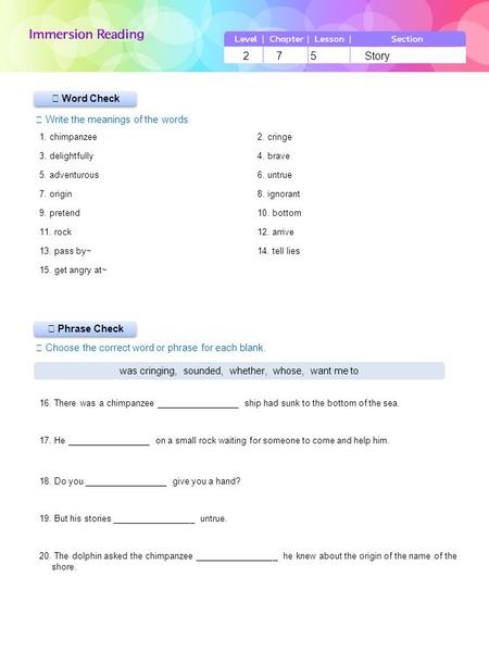 ▶ Phrase Check ▶ Word Check ☞ Write the meanings of the words. ☞ Choose the correct word or phrase for each blank. 2 7 5 Story was cringing, sounded, whether,