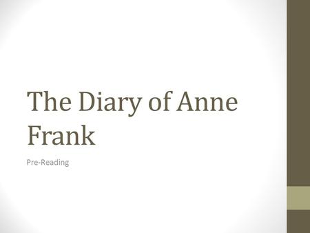 The Diary of Anne Frank Pre-Reading. Understanding Your Person 1. How old was your person at the beginning of the war? (1939) 2. How old was your person.