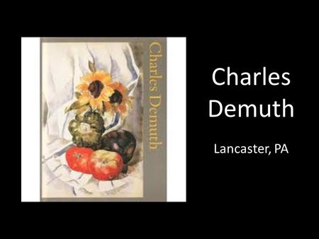 Charles Demuth Lancaster, PA. Charles Demuth was born on November 8 in Lancaster, Pennsylvania. When Charles was six, his family moved to the home next.