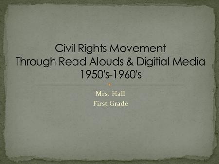 Mrs. Hall First Grade.  What is segregation?  What is the Civil Rights Movement?  How has the role of a Civil Rights leader affected the lives of Americans.