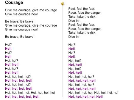 Courage Give me courage, give me courage Give me courage now! Be brave, Be brave! Give me courage, give me courage Give me courage now! Be brave, Be brave!