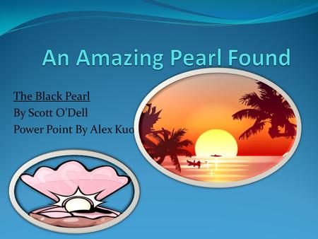 The Black Pearl By Scott O’Dell Power Point By Alex Kuo.