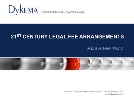 California | Illinois | Michigan | North Carolina | Texas | Washington, D.C. www.dykema.com Exceptional service. Dykema delivers. 21 ST CENTURY LEGAL FEE.