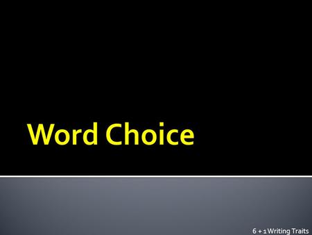 6 + 1 Writing Traits.  Word choice is choosing words that can make your writing a masterpiece.  An author needs to paint a picture in the mind of the.