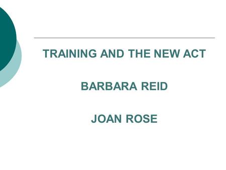 TRAINING AND THE NEW ACT BARBARA REID JOAN ROSE. LESSONS FROM THE PAST 1996  Creation of the NDPB – Scottish Children’s Reporter Administration  Move.