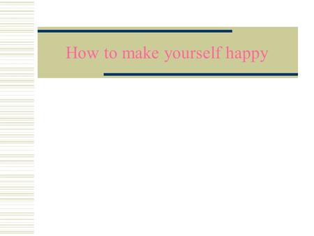 How to make yourself happy. 1. Have targets and goals.