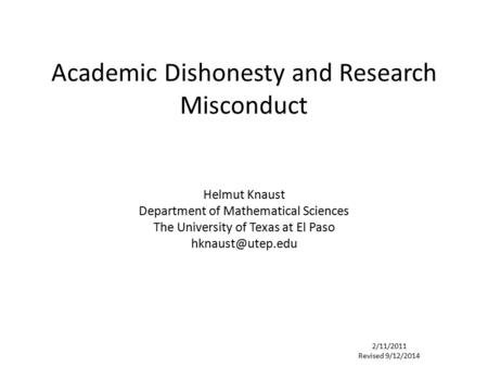 Academic Dishonesty and Research Misconduct Helmut Knaust Department of Mathematical Sciences The University of Texas at El Paso 2/11/2011.