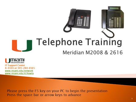 Meridian M2008 & 2616 Please press the F5 key on your PC to begin the presentation Press the space bar or arrow keys to advance 1 IT Support Center 8-6565.