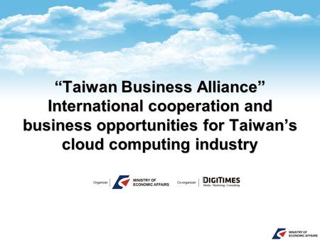 “Taiwan Business Alliance” International cooperation and business opportunities for Taiwan’s cloud computing industry.