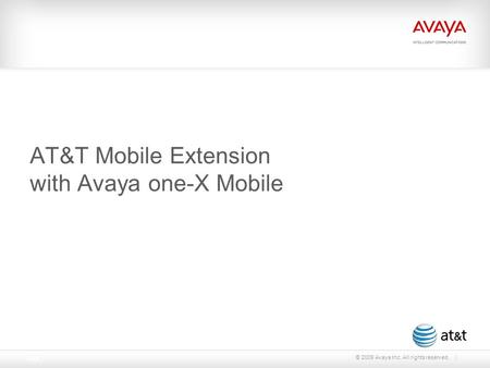 © 2009 Avaya Inc. All rights reserved. Page 1 AT&T Mobile Extension with Avaya one-X Mobile.