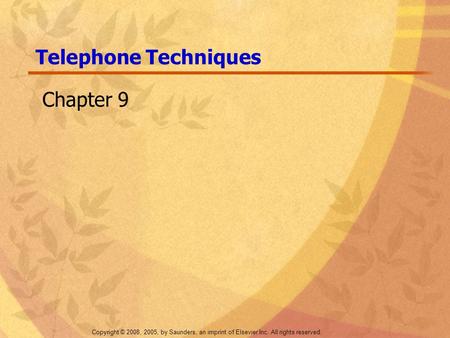 Copyright © 2008, 2005, by Saunders, an imprint of Elsevier Inc. All rights reserved. Telephone Techniques Chapter 9.