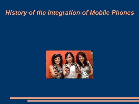 History of the Integration of Mobile Phones. History of the Mobile Phone In 1970 Amos Joel of Bell Labs invented call handoff that allowed a mobile.