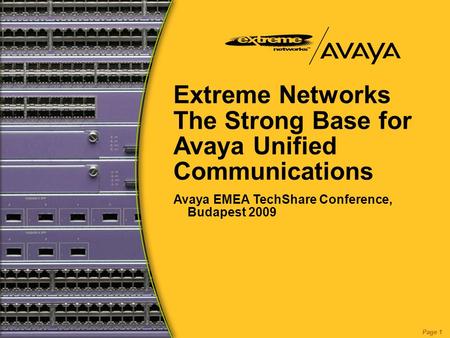 Extreme Networks The Strong Base for Avaya Unified Communications Page 1 Avaya EMEA TechShare Conference, Budapest 2009.