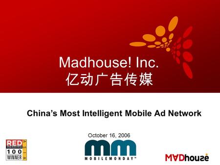 Madhouse! Inc. 亿动广告传媒 China’s Most Intelligent Mobile Ad Network October 16, 2006.