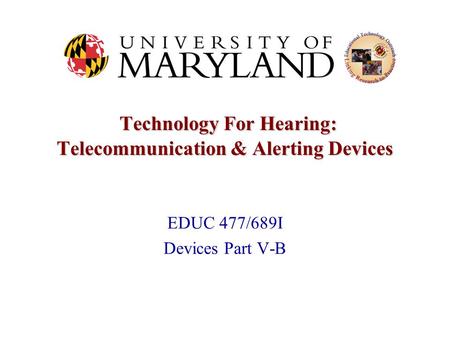 Technology For Hearing: Telecommunication & Alerting Devices Technology For Hearing: Telecommunication & Alerting Devices EDUC 477/689I Devices Part V-B.