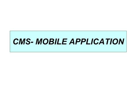 CMS- MOBILE APPLICATION. BASIC REQUIREMENTS  Mobile Handset should be GPRS compatible.  GPRS should be activated on Handset.  Browser should be “Opera.