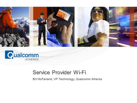 PAGE 1 Service Provider Wi-Fi Bill McFarland, VP Technology, Qualcomm Atheros.