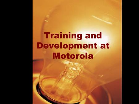 Training and Development at Motorola. Setting Training Objectives Align/match identified training needs with training objectives. Define objectives in.