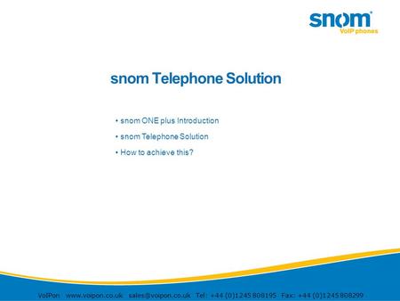 VoIPon  Tel: +44 (0)1245 808195 Fax: +44 (0)1245 808299 snom Telephone Solution 1 - 20 snom ONE plus Introduction snom.