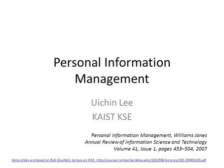 Personal Information Management Uichin Lee KAIST KSE Personal Information Management, Williams Jones Annual Review of Information Science and Technology.